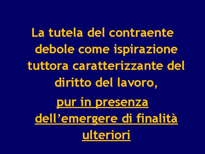 La tutela del contraente debole come ispirazione tuttora caratterizzante del diritto del lavoro, pur