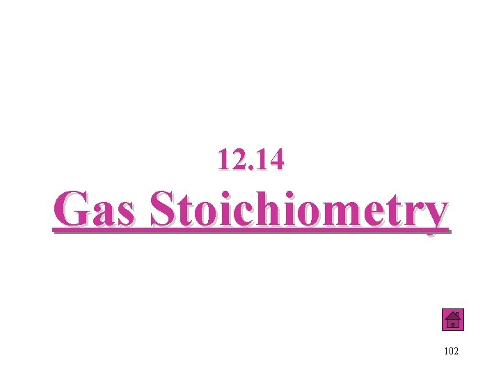 12. 14 Gas Stoichiometry 102 