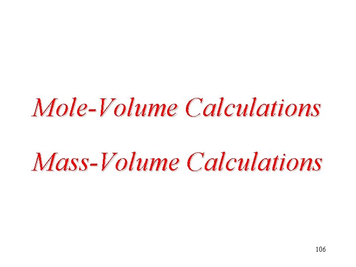 Mole-Volume Calculations Mass-Volume Calculations 106 