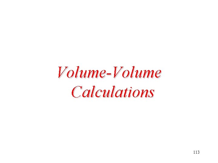 Volume-Volume Calculations 113 