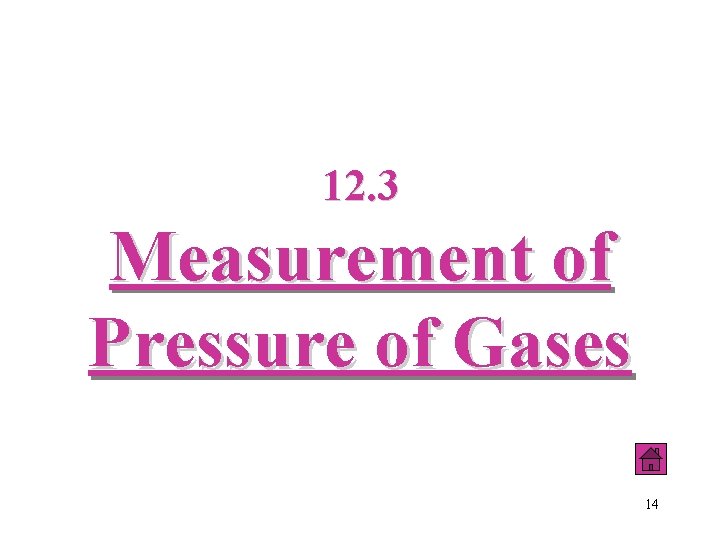 12. 3 Measurement of Pressure of Gases 14 