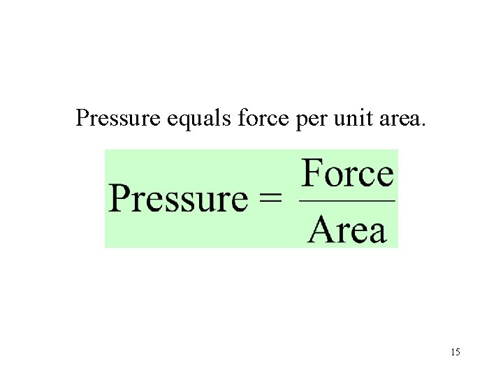 Pressure equals force per unit area. 15 