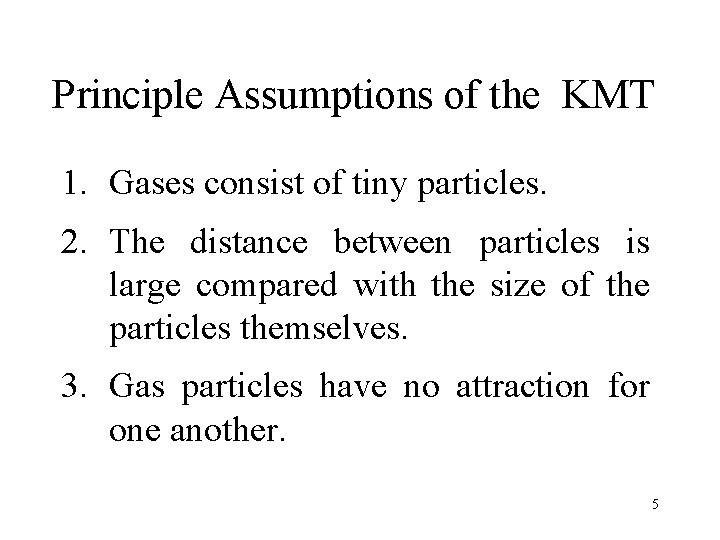 Principle Assumptions of the KMT 1. Gases consist of tiny particles. 2. The distance