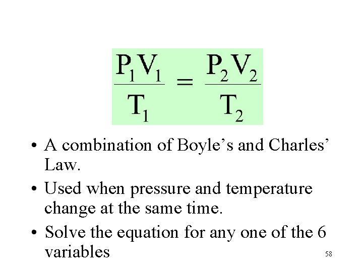  • A combination of Boyle’s and Charles’ Law. • Used when pressure and