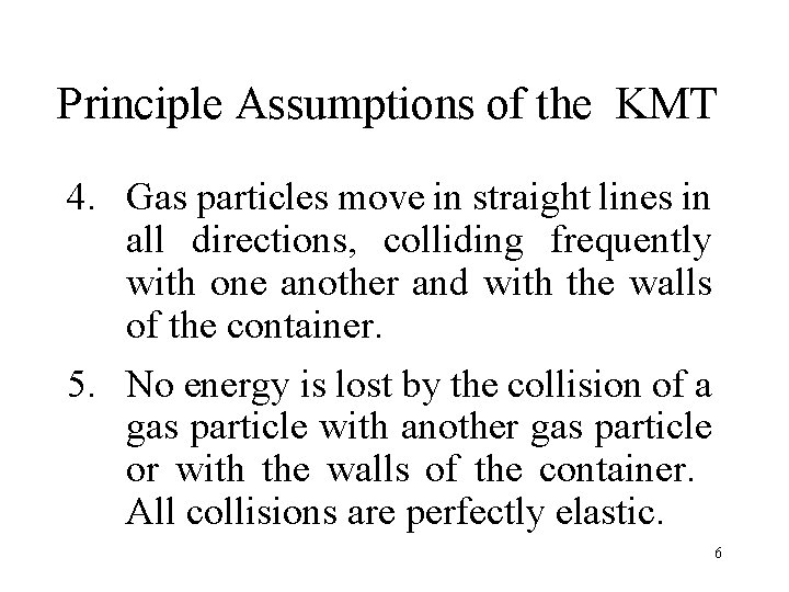 Principle Assumptions of the KMT 4. Gas particles move in straight lines in all
