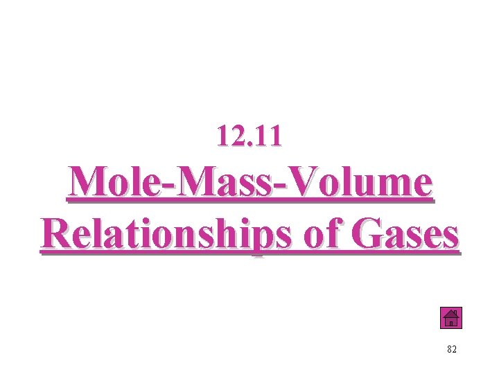 12. 11 Mole-Mass-Volume Relationships of Gases 82 