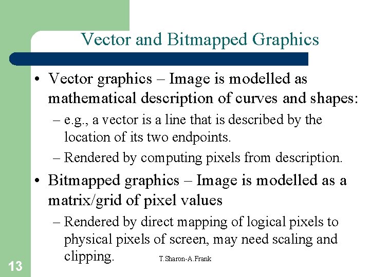 Vector and Bitmapped Graphics • Vector graphics – Image is modelled as mathematical description