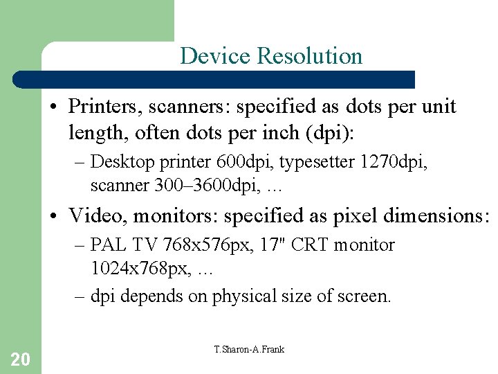 Device Resolution • Printers, scanners: specified as dots per unit length, often dots per