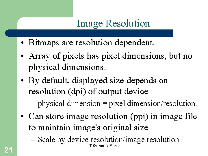 Image Resolution • Bitmaps are resolution dependent. • Array of pixels has pixel dimensions,