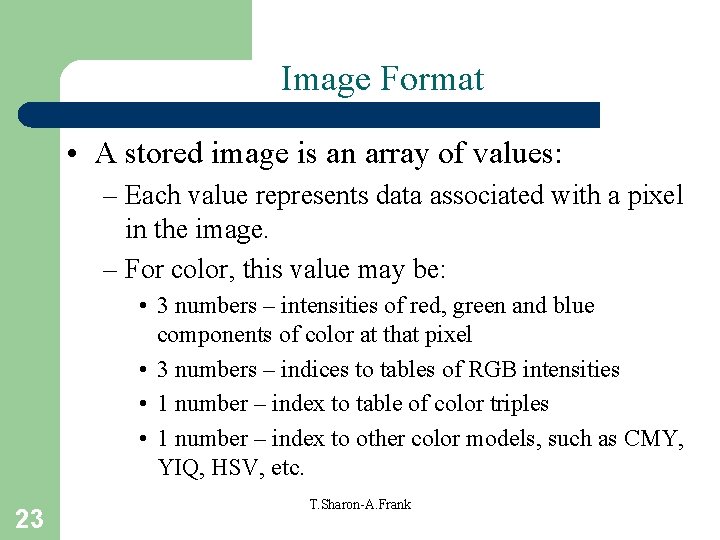 Image Format • A stored image is an array of values: – Each value