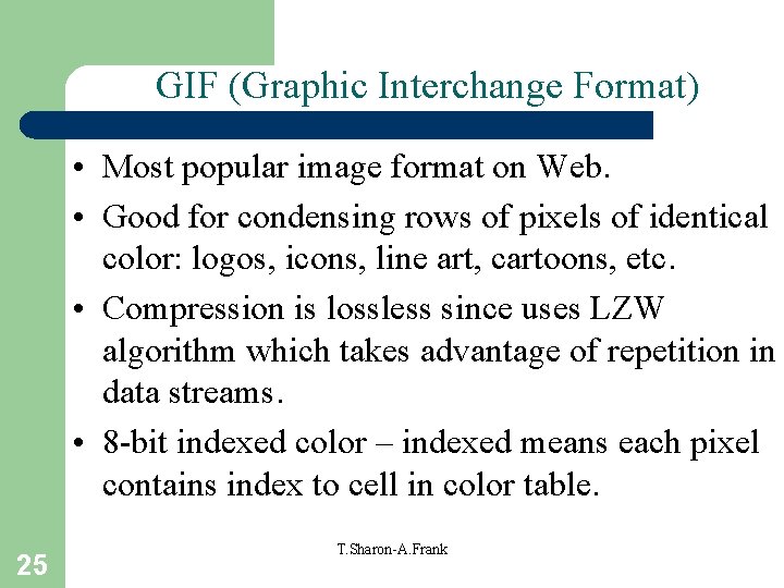 GIF (Graphic Interchange Format) • Most popular image format on Web. • Good for
