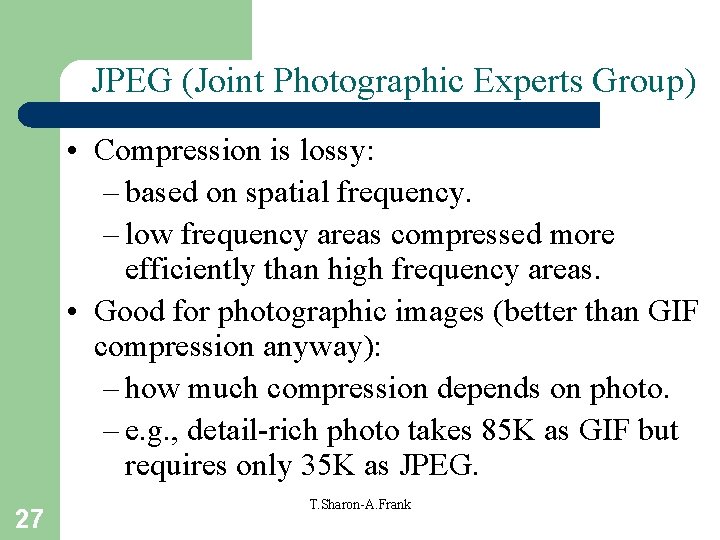 JPEG (Joint Photographic Experts Group) • Compression is lossy: – based on spatial frequency.