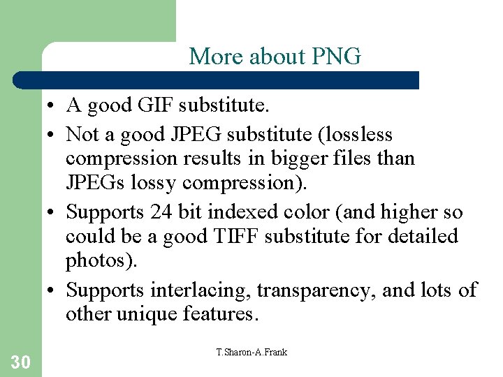 More about PNG • A good GIF substitute. • Not a good JPEG substitute