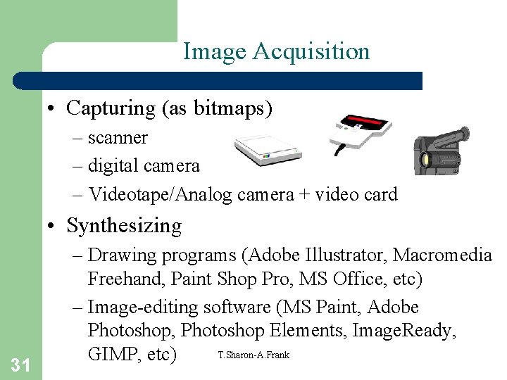 Image Acquisition • Capturing (as bitmaps) – scanner – digital camera – Videotape/Analog camera
