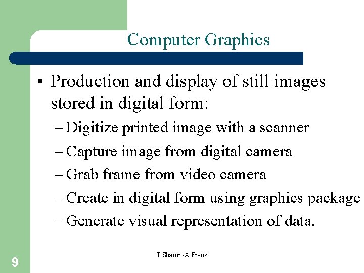 Computer Graphics • Production and display of still images stored in digital form: –