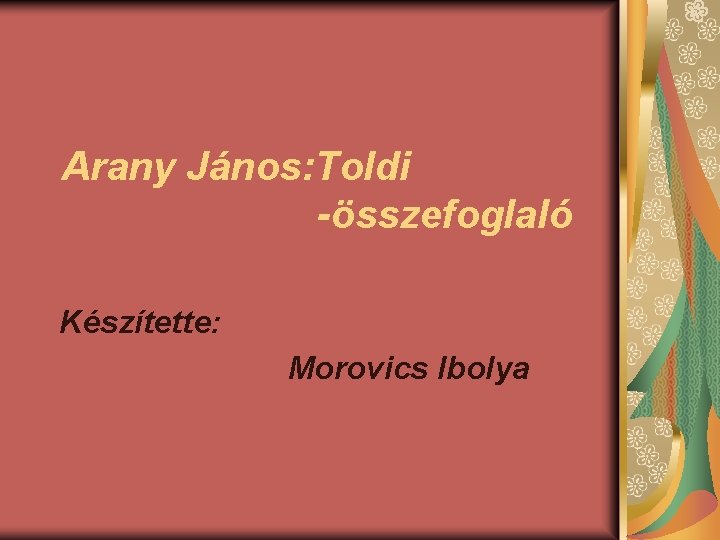 Arany János: Toldi -összefoglaló Készítette: Morovics Ibolya 