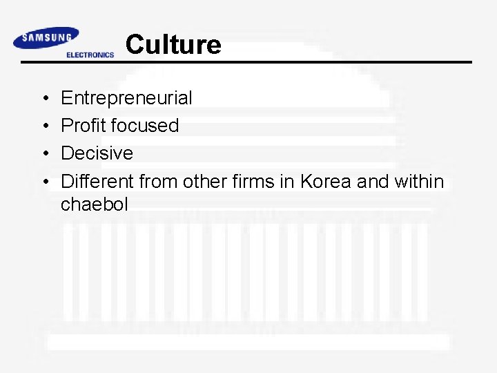 Culture • • Entrepreneurial Profit focused Decisive Different from other firms in Korea and