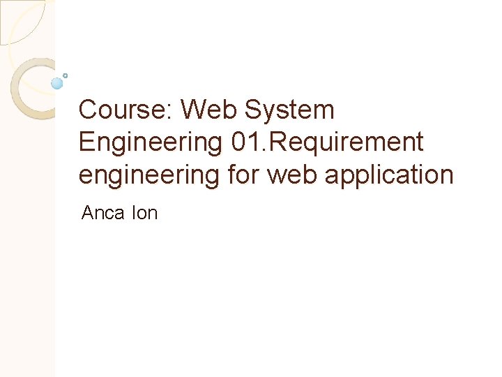 Course: Web System Engineering 01. Requirement engineering for web application Anca Ion 