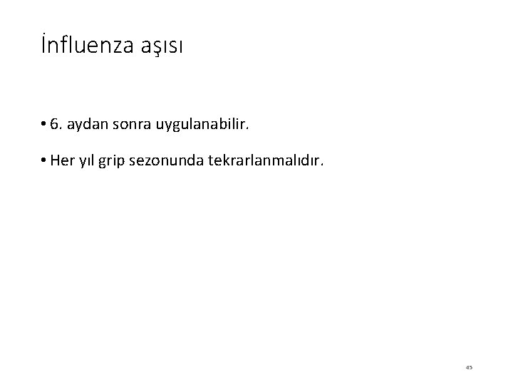 İnfluenza aşısı • 6. aydan sonra uygulanabilir. • Her yıl grip sezonunda tekrarlanmalıdır. 45