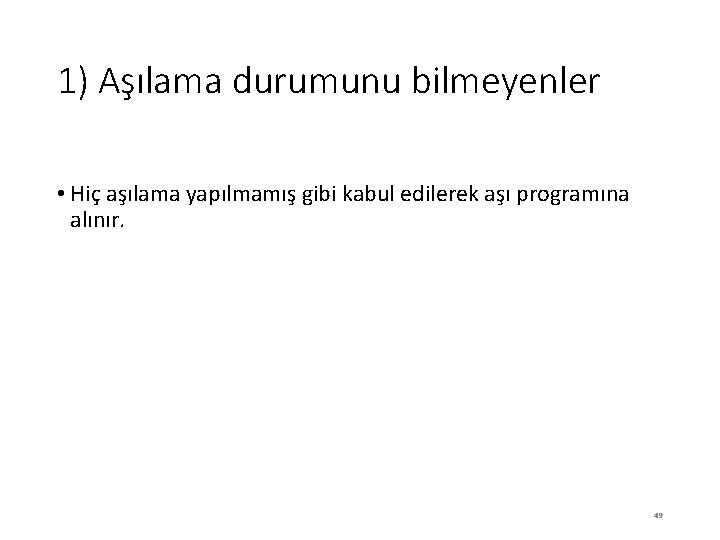 1) Aşılama durumunu bilmeyenler • Hiç aşılama yapılmamış gibi kabul edilerek aşı programına alınır.