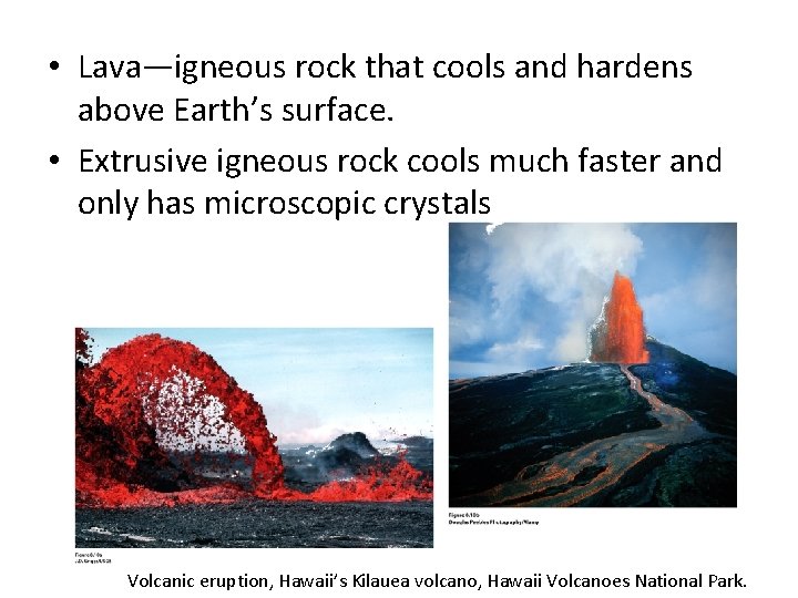 • Lava—igneous rock that cools and hardens above Earth’s surface. • Extrusive igneous • Lava—igneous rock that cools and hardens above Earth’s surface. • Extrusive igneous