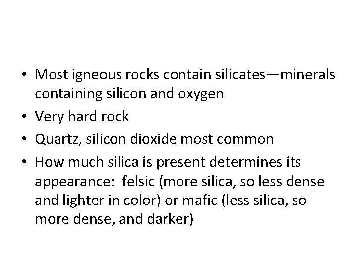 • Most igneous rocks contain silicates—minerals containing silicon and oxygen • Very hard • Most igneous rocks contain silicates—minerals containing silicon and oxygen • Very hard