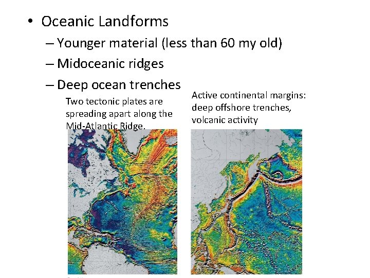 • Oceanic Landforms – Younger material (less than 60 my old) – Midoceanic • Oceanic Landforms – Younger material (less than 60 my old) – Midoceanic