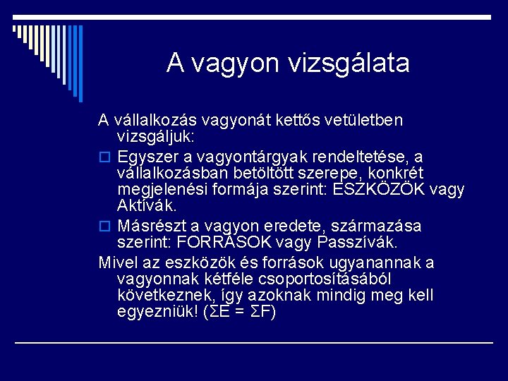 A vagyon vizsgálata A vállalkozás vagyonát kettős vetületben vizsgáljuk: o Egyszer a vagyontárgyak rendeltetése,