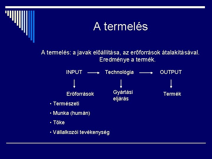 A termelés: a javak előállítása, az erőforrások átalakításával. Eredménye a termék. INPUT Technológia OUTPUT