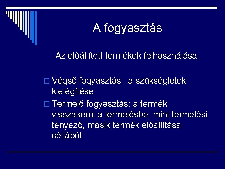 A fogyasztás Az előállított termékek felhasználása. o Végső fogyasztás: a szükségletek kielégítése o Termelő