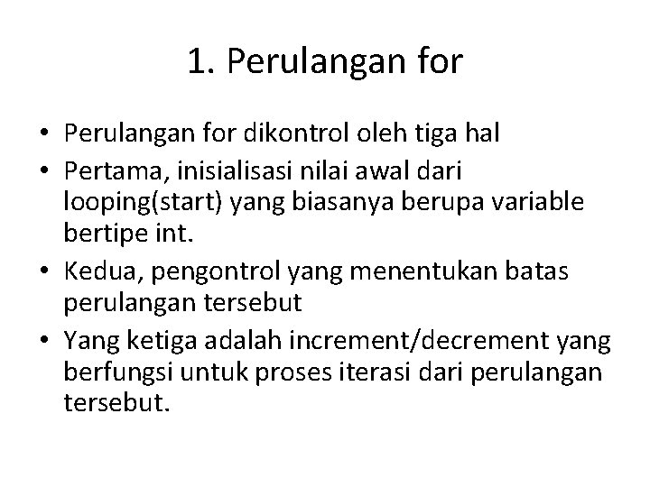 1. Perulangan for • Perulangan for dikontrol oleh tiga hal • Pertama, inisialisasi nilai