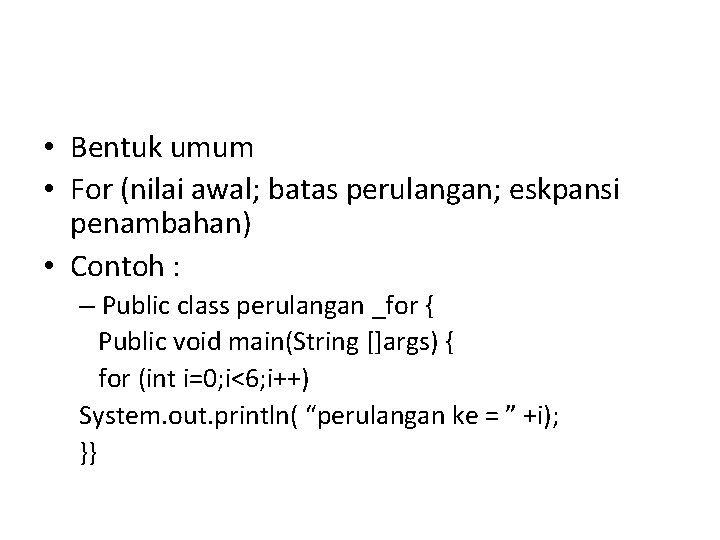  • Bentuk umum • For (nilai awal; batas perulangan; eskpansi penambahan) • Contoh