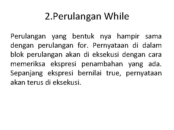 2. Perulangan While Perulangan yang bentuk nya hampir sama dengan perulangan for. Pernyataan di