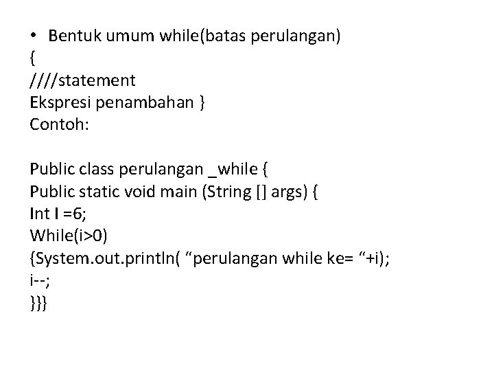  • Bentuk umum while(batas perulangan) { ////statement Ekspresi penambahan } Contoh: Public class