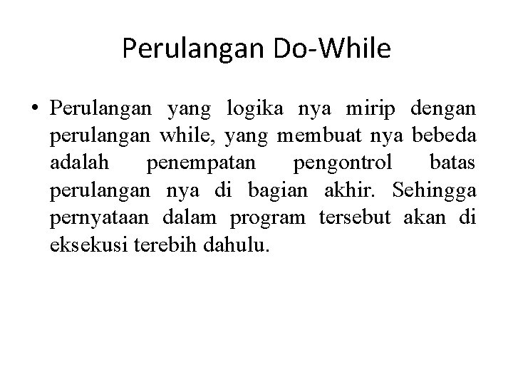 Perulangan Do-While • Perulangan yang logika nya mirip dengan perulangan while, yang membuat nya