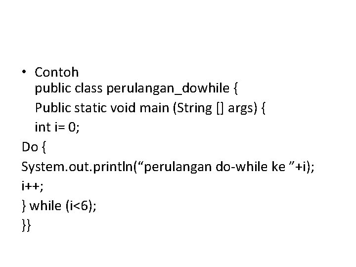  • Contoh public class perulangan_dowhile { Public static void main (String [] args)