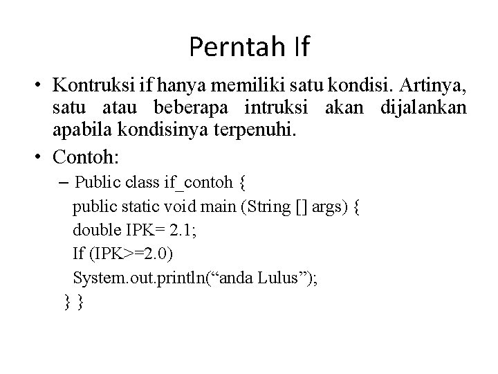 Perntah If • Kontruksi if hanya memiliki satu kondisi. Artinya, satu atau beberapa intruksi