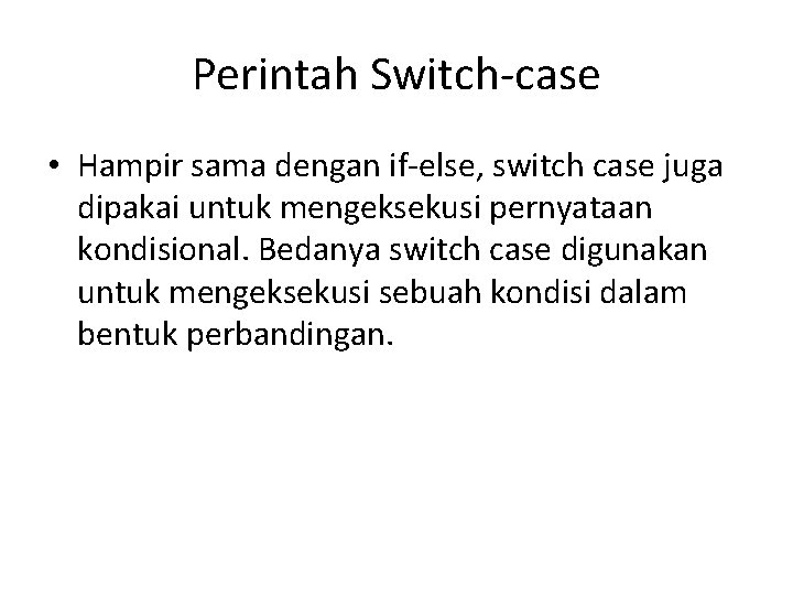 Perintah Switch-case • Hampir sama dengan if-else, switch case juga dipakai untuk mengeksekusi pernyataan