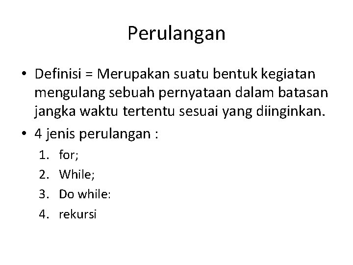 Perulangan • Definisi = Merupakan suatu bentuk kegiatan mengulang sebuah pernyataan dalam batasan jangka