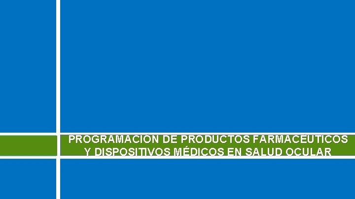 PROGRAMACIÓN DE PRODUCTOS FARMACÉUTICOS Y DISPOSITIVOS MÉDICOS EN SALUD OCULAR 