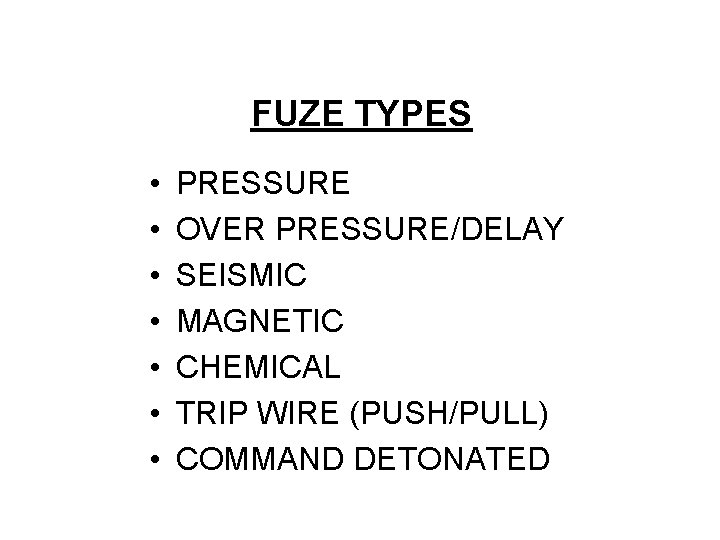 FUZE TYPES • • PRESSURE OVER PRESSURE/DELAY SEISMIC MAGNETIC CHEMICAL TRIP WIRE (PUSH/PULL) COMMAND