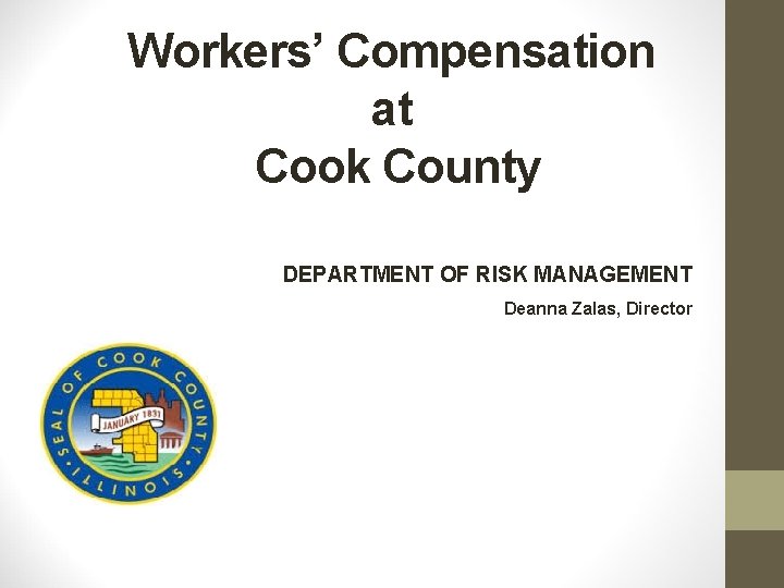 Workers’ Compensation at Cook County DEPARTMENT OF RISK MANAGEMENT Deanna Zalas, Director 