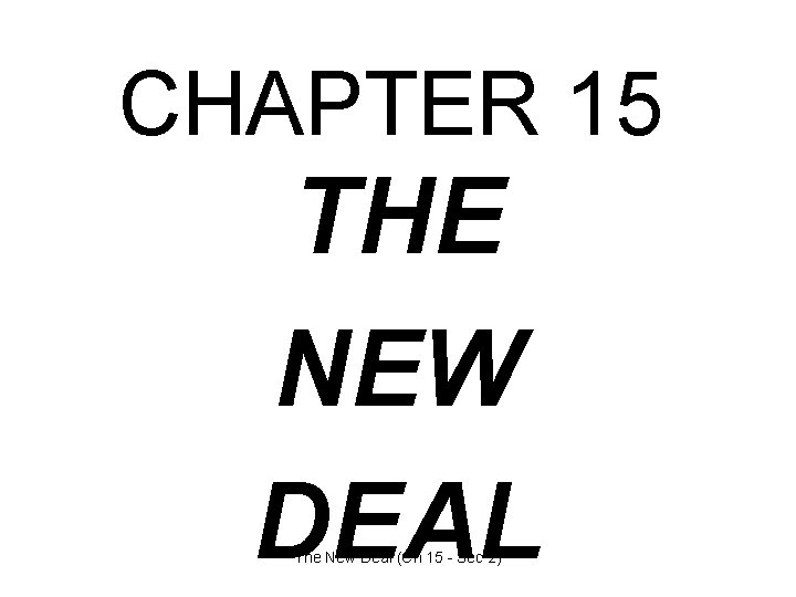CHAPTER 15 THE NEW DEAL The New Deal (Ch 15 - Sec 2) 