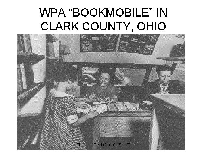WPA “BOOKMOBILE” IN CLARK COUNTY, OHIO The New Deal (Ch 15 - Sec 2)