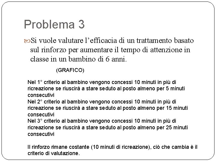 Problema 3 Si vuole valutare l’efficacia di un trattamento basato sul rinforzo per aumentare