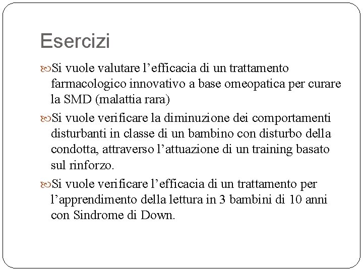 Esercizi Si vuole valutare l’efficacia di un trattamento farmacologico innovativo a base omeopatica per