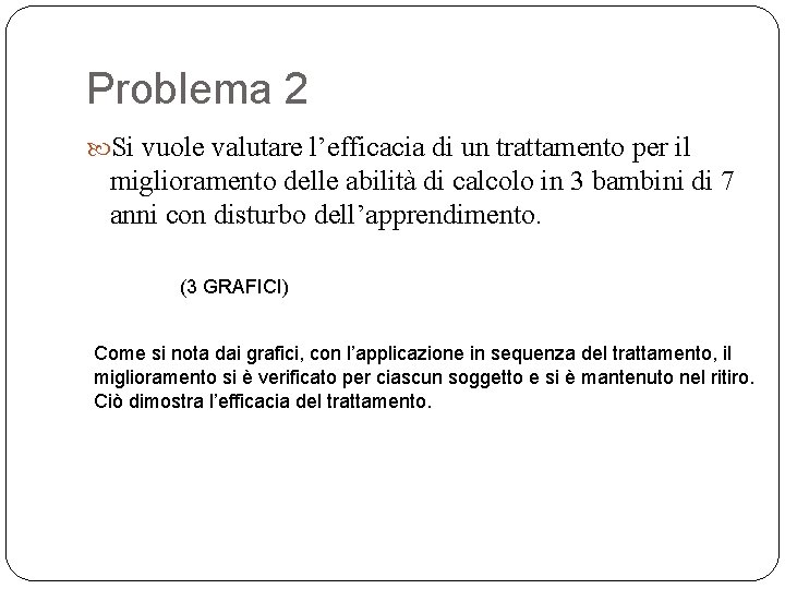 Problema 2 Si vuole valutare l’efficacia di un trattamento per il miglioramento delle abilità