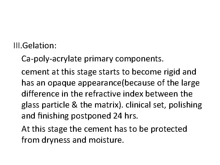 III. Gelation: Ca-poly-acrylate primary components. cement at this stage starts to become rigid and
