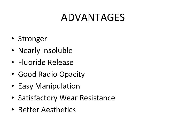 ADVANTAGES • • Stronger Nearly Insoluble Fluoride Release Good Radio Opacity Easy Manipulation Satisfactory