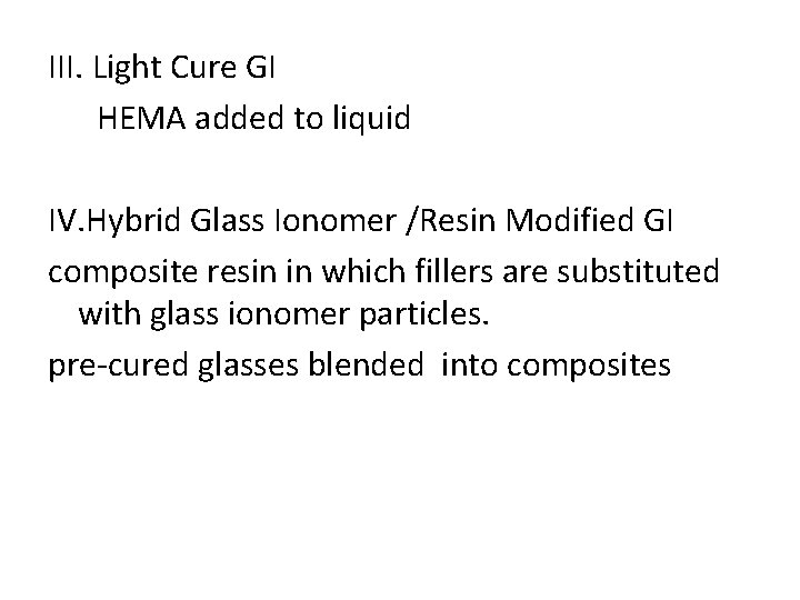 III. Light Cure GI HEMA added to liquid IV. Hybrid Glass Ionomer /Resin Modified